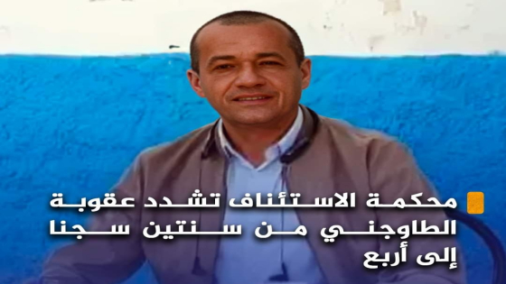 محكمة الاستئناف باكادير تشدد عقوبة الطاوجني من سنتين سجنا إلى أربع